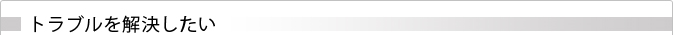 トラブルを解決したい